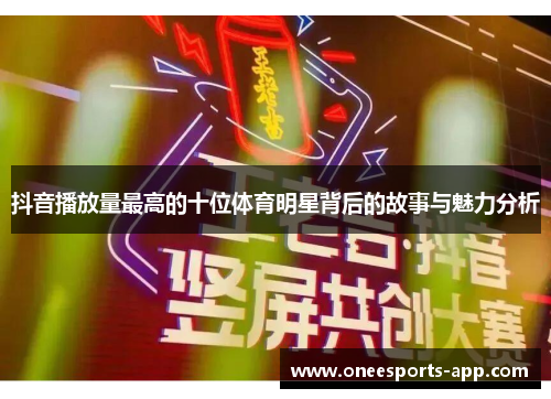 抖音播放量最高的十位体育明星背后的故事与魅力分析